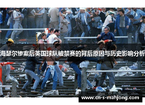 海瑟尔惨案后英国球队被禁赛的背后原因与历史影响分析