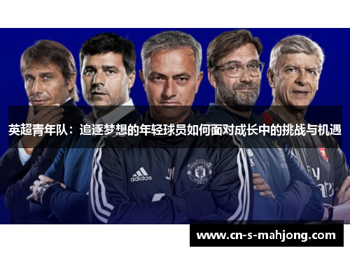 英超青年队：追逐梦想的年轻球员如何面对成长中的挑战与机遇