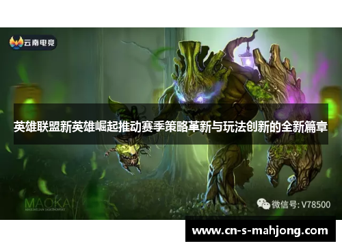 英雄联盟新英雄崛起推动赛季策略革新与玩法创新的全新篇章