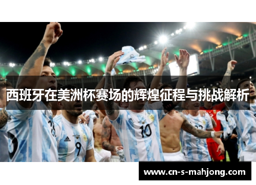 西班牙在美洲杯赛场的辉煌征程与挑战解析