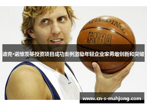 迪克·诺维茨基投资项目成功案例激励年轻企业家勇敢创新和突破