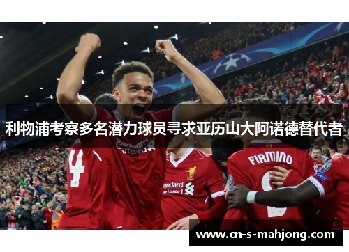 利物浦考察多名潜力球员寻求亚历山大阿诺德替代者