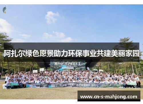 阿扎尔绿色愿景助力环保事业共建美丽家园