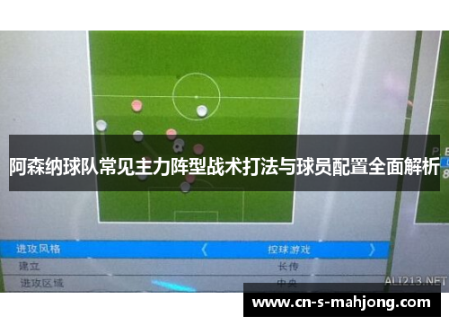 阿森纳球队常见主力阵型战术打法与球员配置全面解析